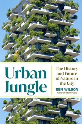 Book cover of Urban Jungle: The History and Future of Nature in the City by Ben Wilson
